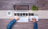 宏信证券智慧版(宏信证券智慧版官网)